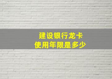 建设银行龙卡使用年限是多少