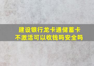 建设银行龙卡通储蓄卡不激活可以收钱吗安全吗