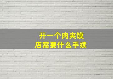 开一个肉夹馍店需要什么手续