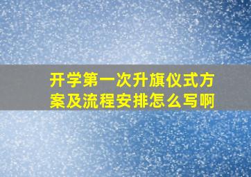 开学第一次升旗仪式方案及流程安排怎么写啊