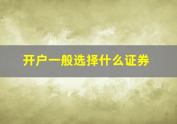 开户一般选择什么证券