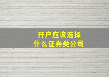 开户应该选择什么证券类公司