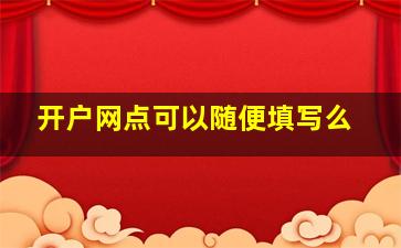 开户网点可以随便填写么