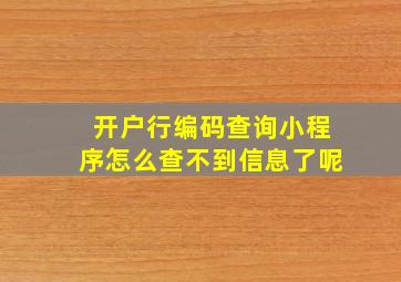 开户行编码查询小程序怎么查不到信息了呢