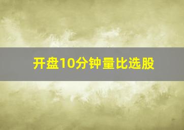 开盘10分钟量比选股