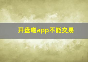 开盘啦app不能交易