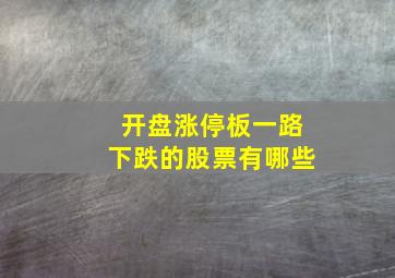 开盘涨停板一路下跌的股票有哪些