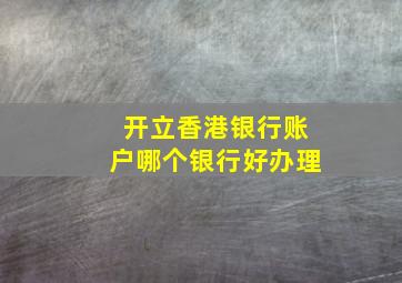 开立香港银行账户哪个银行好办理