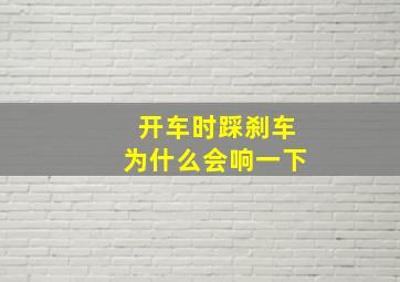 开车时踩刹车为什么会响一下