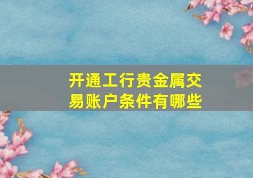 开通工行贵金属交易账户条件有哪些