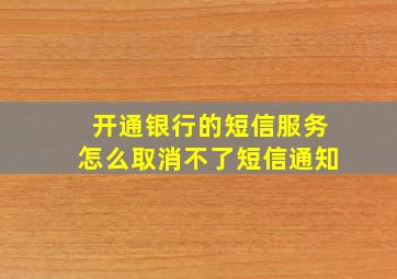 开通银行的短信服务怎么取消不了短信通知