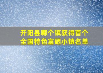 开阳县哪个镇获得首个全国特色富硒小镇名单