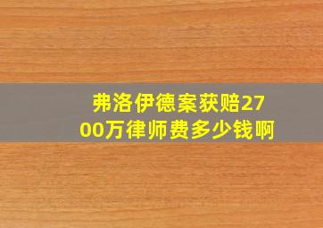 弗洛伊德案获赔2700万律师费多少钱啊