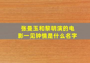 张曼玉和黎明演的电影一见钟情是什么名字