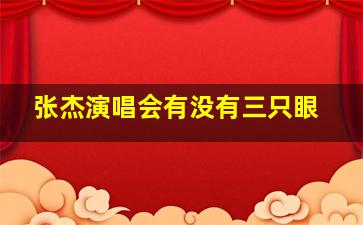 张杰演唱会有没有三只眼