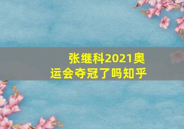 张继科2021奥运会夺冠了吗知乎