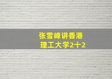 张雪峰讲香港理工大学2十2