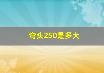 弯头250是多大