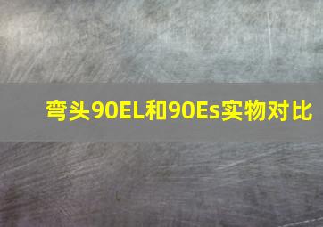 弯头90EL和90Es实物对比