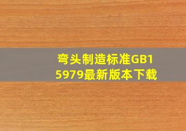 弯头制造标准GB15979最新版本下载