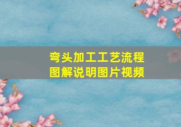 弯头加工工艺流程图解说明图片视频