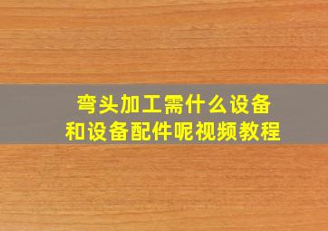 弯头加工需什么设备和设备配件呢视频教程