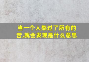 当一个人熬过了所有的苦,就会发现是什么意思