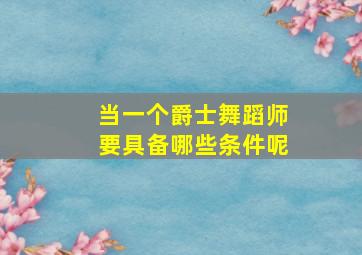 当一个爵士舞蹈师要具备哪些条件呢