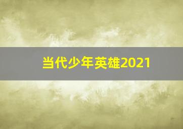 当代少年英雄2021