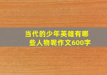 当代的少年英雄有哪些人物呢作文600字