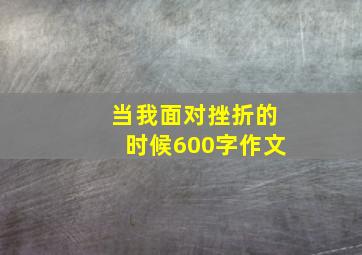 当我面对挫折的时候600字作文