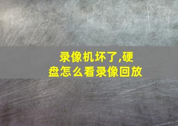 录像机坏了,硬盘怎么看录像回放