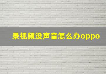 录视频没声音怎么办oppo