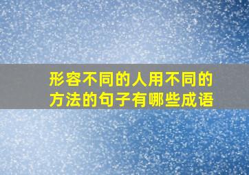 形容不同的人用不同的方法的句子有哪些成语