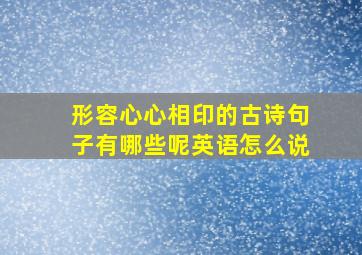 形容心心相印的古诗句子有哪些呢英语怎么说