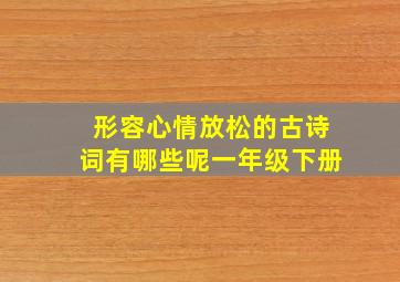 形容心情放松的古诗词有哪些呢一年级下册