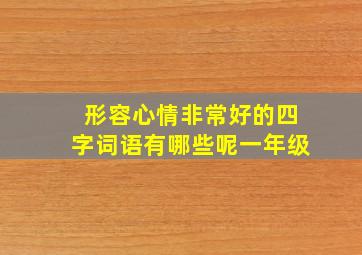 形容心情非常好的四字词语有哪些呢一年级