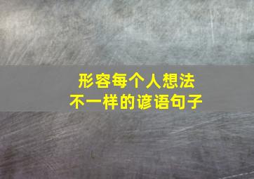 形容每个人想法不一样的谚语句子