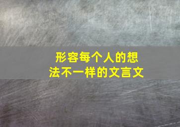 形容每个人的想法不一样的文言文