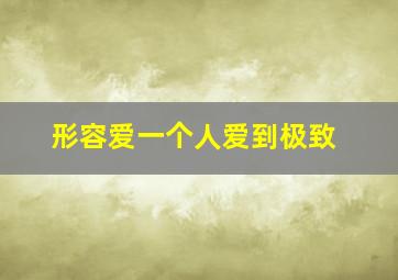 形容爱一个人爱到极致