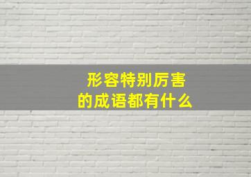 形容特别厉害的成语都有什么