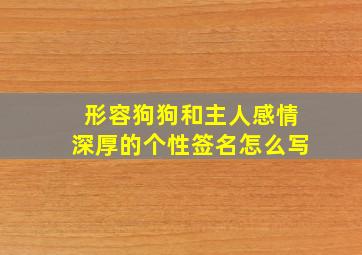 形容狗狗和主人感情深厚的个性签名怎么写