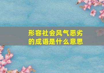 形容社会风气恶劣的成语是什么意思