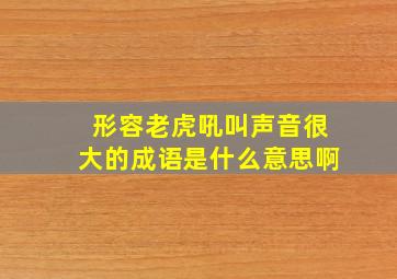 形容老虎吼叫声音很大的成语是什么意思啊