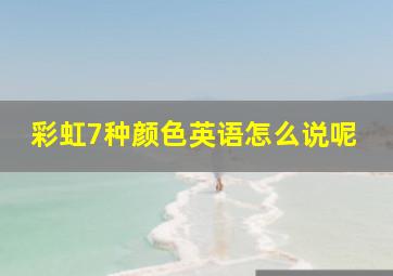 彩虹7种颜色英语怎么说呢