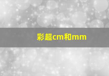 彩超cm和mm