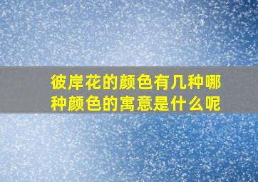 彼岸花的颜色有几种哪种颜色的寓意是什么呢