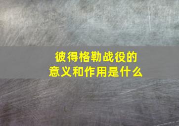 彼得格勒战役的意义和作用是什么