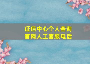 征信中心个人查询官网人工客服电话