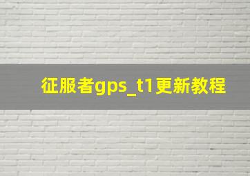 征服者gps_t1更新教程